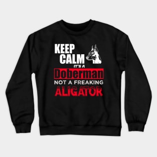 Keep Calm it's a Doberman not a freaking aligator Crewneck Sweatshirt